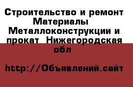 Строительство и ремонт Материалы - Металлоконструкции и прокат. Нижегородская обл.